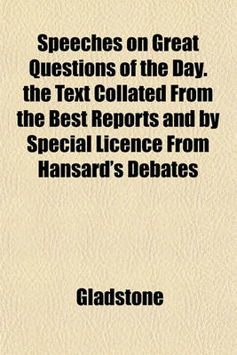 Book cover for Speeches on Great Questions of the Day. the Text Collated from the Best Reports and by Special Licence from Hansard's Debates