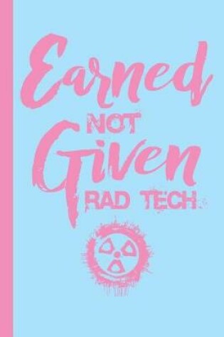 Cover of Earned Not Given Rad Tech