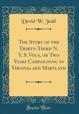 Book cover for The Story of the Thirty-Third N. Y. S. Vols, or Two Years Campaigning in Virginia and Maryland (Classic Reprint)