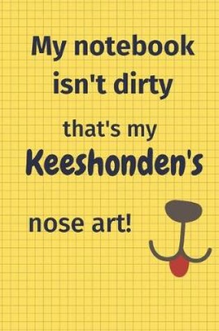 Cover of My Notebook Isn't Dirty That's my Keeshonden's Nose Art