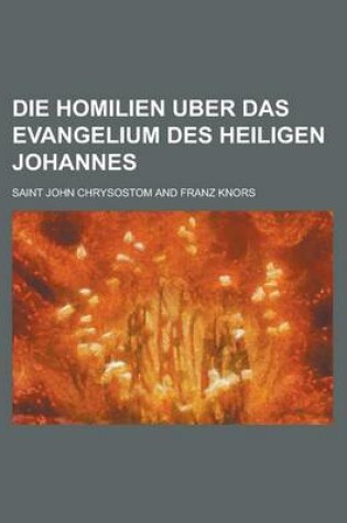 Cover of Die Homilien Uber Das Evangelium Des Heiligen Johannes