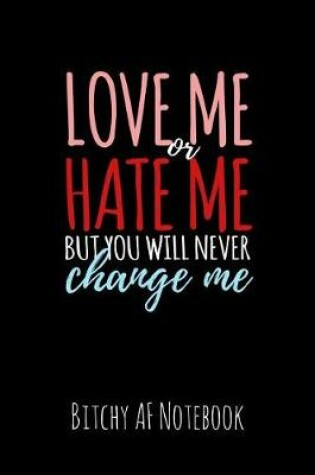 Cover of Love Me or Hate Me But You Will Never Change Me