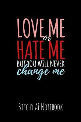 Book cover for Love Me or Hate Me But You Will Never Change Me