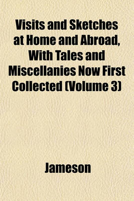 Book cover for Visits and Sketches at Home and Abroad, with Tales and Miscellanies Now First Collected (Volume 3)