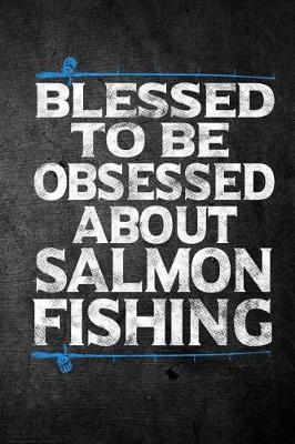 Book cover for Blessed To Be Obsessed About Salmon Fishing