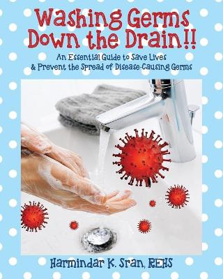 Book cover for Washing Germs Down the Drain!! An Essential Guide to Save Lives & Prevent the Spread of Disease-Causing Germs
