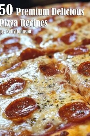 Cover of 50 Premium Delicious Pizza Recipes