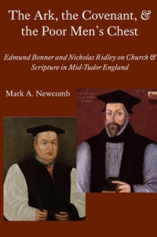 Cover of The Ark, the Covenant, and the Poor Men`s Chest - Edmund Bonner and Nicholas Ridley on Church and Scripture in Mid-Tudor England