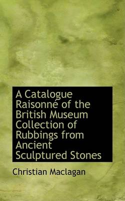 Book cover for A Catalogue Raisonnac of the British Museum Collection of Rubbings from Ancient Sculptured Stones