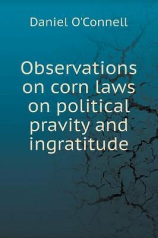 Cover of Observations on corn laws on political pravity and ingratitude