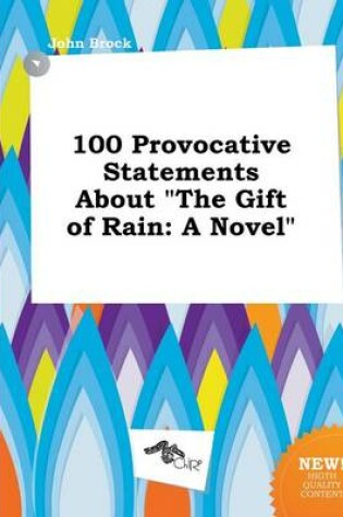 Cover of 100 Provocative Statements about the Gift of Rain