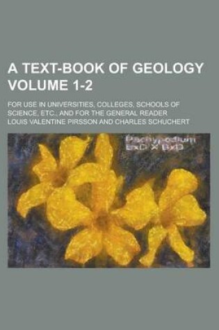 Cover of A Text-Book of Geology; For Use in Universities, Colleges, Schools of Science, Etc., and for the General Reader Volume 1-2