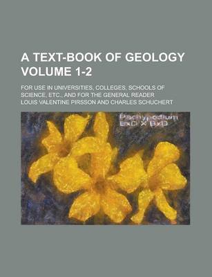 Book cover for A Text-Book of Geology; For Use in Universities, Colleges, Schools of Science, Etc., and for the General Reader Volume 1-2