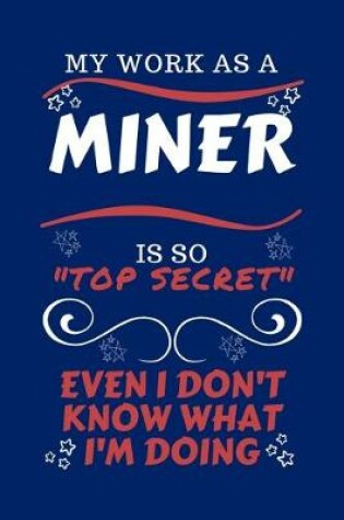 Cover of My Work As A Miner Is So Top Secret Even I Don't Know What I'm Doing