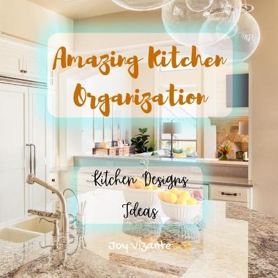 Book cover for Amazing Kitchen Organization - Ideas for Kitchen Designs - Clean and Beautiful Kitchen