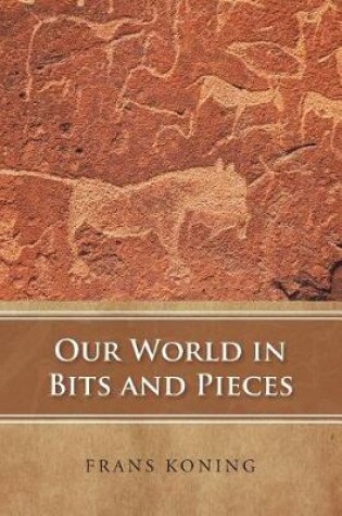 Cover of Our World in Bits and Pieces