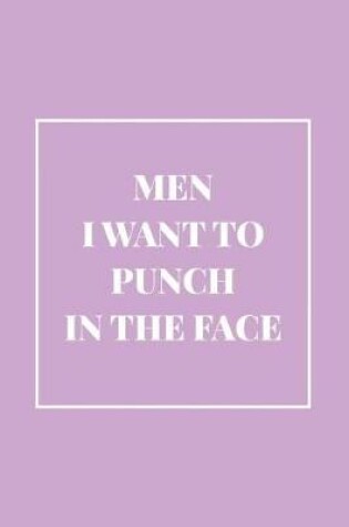 Cover of Men I Want to Punch in the Face