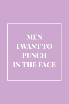 Book cover for Men I Want to Punch in the Face