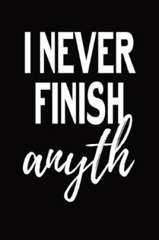 Cover of I Never Finish Anyth