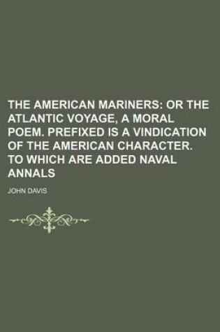 Cover of The American Mariners; Or the Atlantic Voyage, a Moral Poem. Prefixed Is a Vindication of the American Character. to Which Are Added Naval Annals