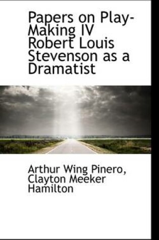 Cover of Papers on Play-Making IV Robert Louis Stevenson as a Dramatist