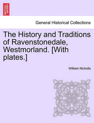 Book cover for The History and Traditions of Ravenstonedale, Westmorland. [With Plates.]