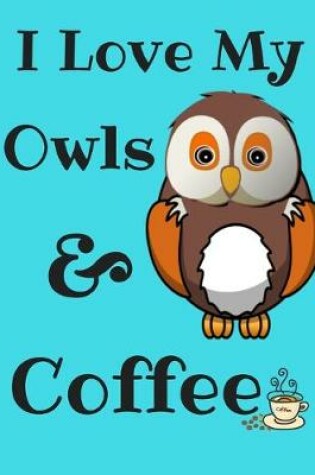 Cover of I Love My Owls And Coffee Journal Notebook