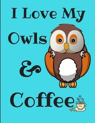 Book cover for I Love My Owls And Coffee Journal Notebook