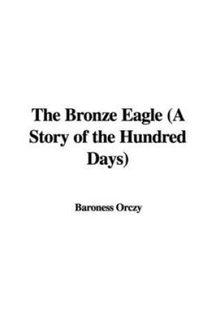 Cover of The Bronze Eagle (a Story of the Hundred Days)
