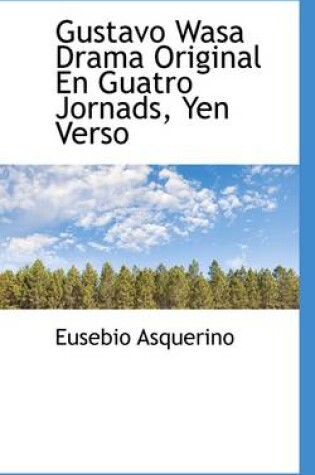 Cover of Gustavo Wasa Drama Original En Guatro Jornads, Yen Verso