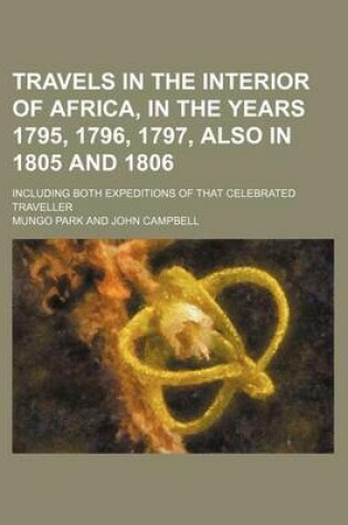 Cover of Travels in the Interior of Africa, in the Years 1795, 1796, 1797, Also in 1805 and 1806; Including Both Expeditions of That Celebrated Traveller