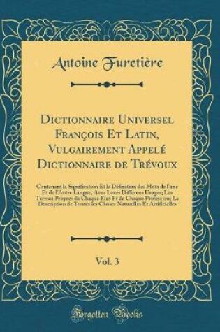 Cover of Dictionnaire Universel Francois Et Latin, Vulgairement Appele Dictionnaire de Trevoux, Vol. 3