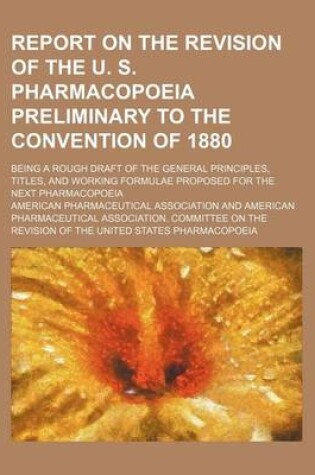 Cover of Report on the Revision of the U. S. Pharmacopoeia Preliminary to the Convention of 1880; Being a Rough Draft of the General Principles, Titles, and Working Formulae Proposed for the Next Pharmacopoeia