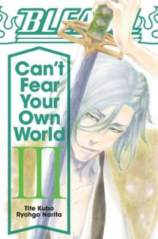 Cover of Bleach: Can't Fear Your Own World, Vol. 3