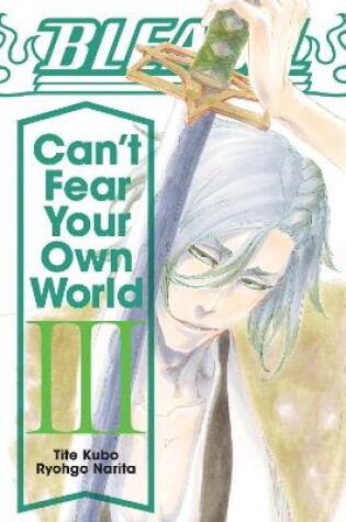 Cover of Bleach: Can't Fear Your Own World, Vol. 3