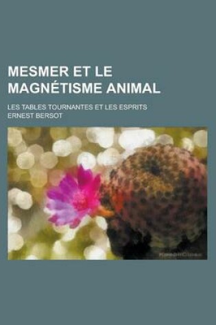 Cover of Mesmer Et Le Magnetisme Animal; Les Tables Tournantes Et Les Esprits