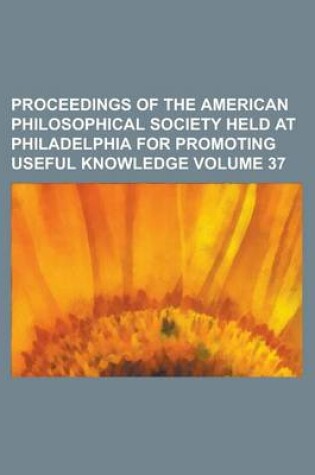 Cover of Proceedings of the American Philosophical Society Held at Philadelphia for Promoting Useful Knowledge Volume 37