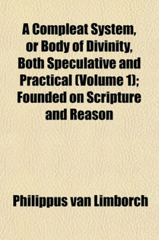 Cover of A Compleat System, or Body of Divinity, Both Speculative and Practical (Volume 1); Founded on Scripture and Reason