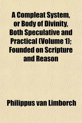 Book cover for A Compleat System, or Body of Divinity, Both Speculative and Practical (Volume 1); Founded on Scripture and Reason