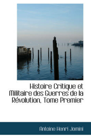 Cover of Histoire Critique Et Militaire Des Guerres de La R Volution, Tome Premier