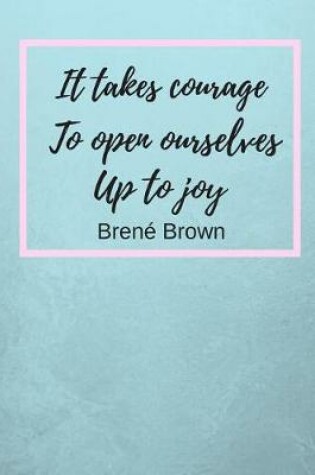 Cover of It Takes Courage To Open Ourselves Up To Joy