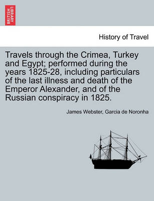 Book cover for Travels Through the Crimea, Turkey and Egypt; Performed During the Years 1825-28, Including Particulars of the Last Illness and Death of the Emperor Alexander, and of the Russian Conspiracy in 1825.