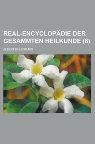 Cover of Real-Encyclopadie Der Gesammten Heilkunde (8 )