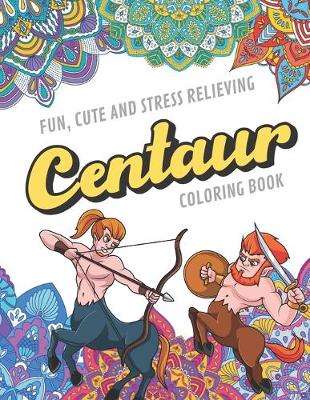 Book cover for Fun Cute And Stress Relieving Centaur Coloring Book