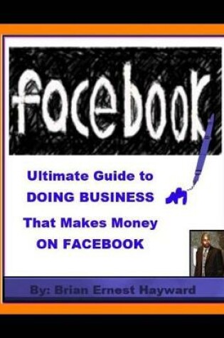 Cover of Ultimate Guide to DOING BUSINESS That Makes Money ON FACEBOOK