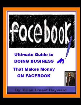 Cover of Ultimate Guide to DOING BUSINESS That Makes Money ON FACEBOOK