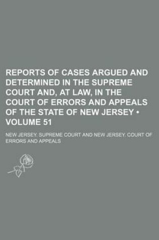 Cover of Reports of Cases Argued and Determined in the Supreme Court And, at Law, in the Court of Errors and Appeals of the State of New Jersey (Volume 51)