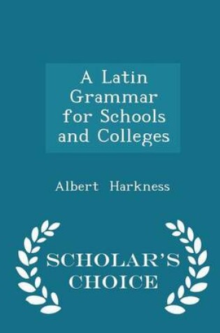 Cover of A Latin Grammar for Schools and Colleges - Scholar's Choice Edition