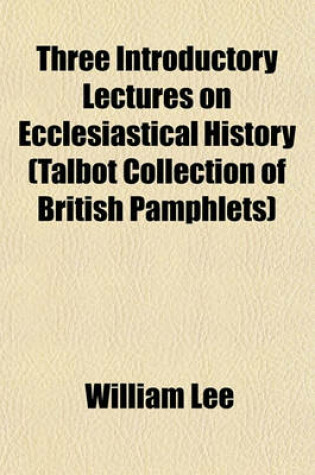 Cover of Three Introductory Lectures on Ecclesiastical History (Talbot Collection of British Pamphlets)