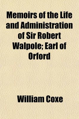 Book cover for Memoirs of the Life and Administration of Sir Robert Walpole (Volume 4); Earl of Orford